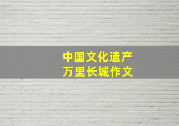 中国文化遗产 万里长城作文